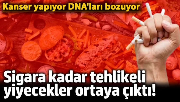 Sigara kadar tehlikeli yiyecekler ortaya çıktı! Kanser yapıyor! DNA’ları bozuyor