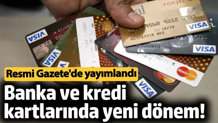 Banka ve kredi kartlarında yeni dönem! Resmi Gazete’de yayımlandı