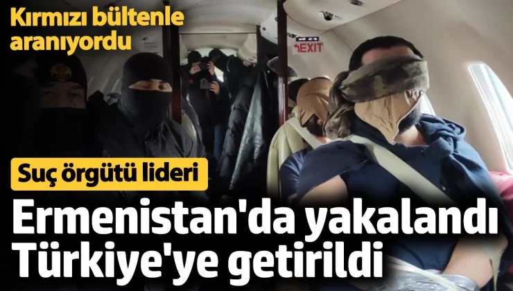 Kırmızı bültenle aranan suç örgütü elebaşı Ercan Yılmaz ve örgüt üyesi İbrahim Kaymak Türkiye’ye getirildi