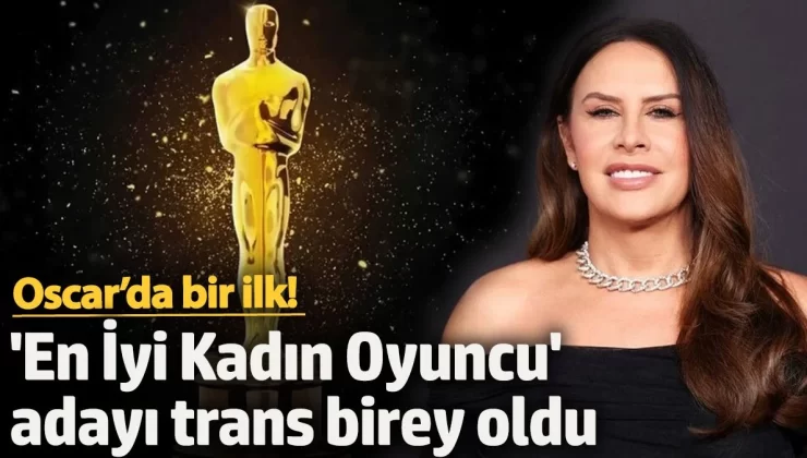 Oscar’da bir ilk! ‘En İyi Kadın Oyuncu’ adayı trans birey oldu