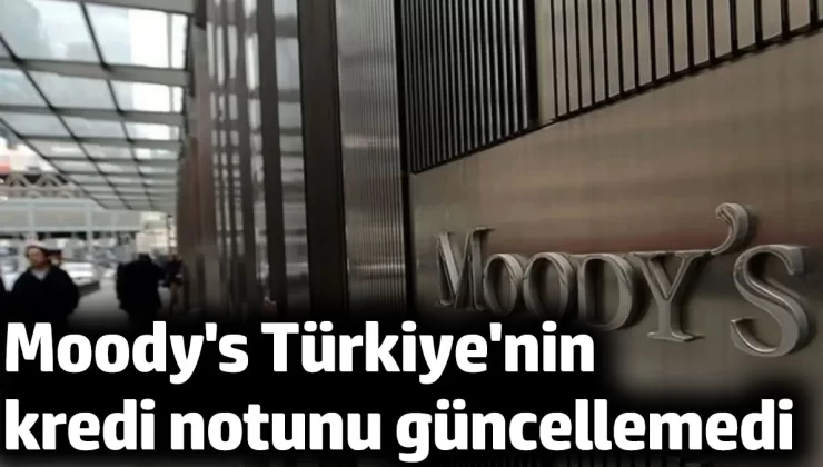 Moody’s Türkiye’nin kredi notunu güncellemedi