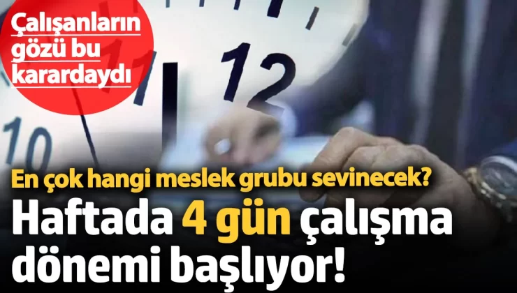 Haftada 4 gün çalışma dönemi başlıyor!