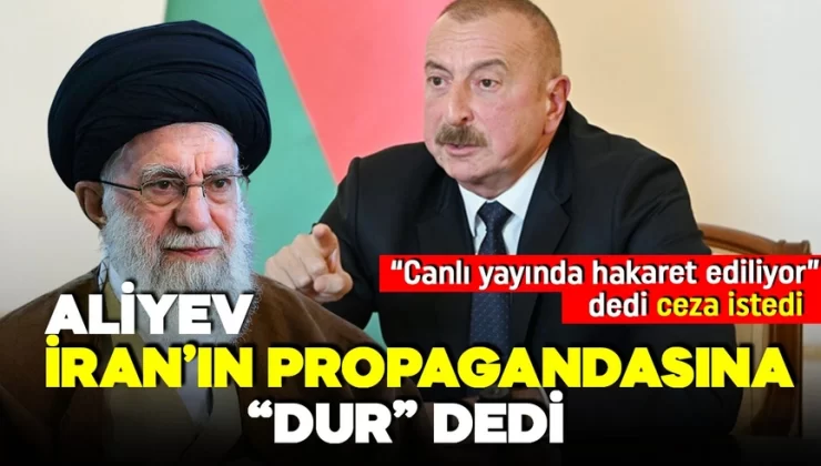 Aliyev İran’ın propagandasına “dur” dedi! Canlı yayında Cumhurbaşkanı Erdoğan’a ve kendisine hakarete Aliyev ceza istiyor