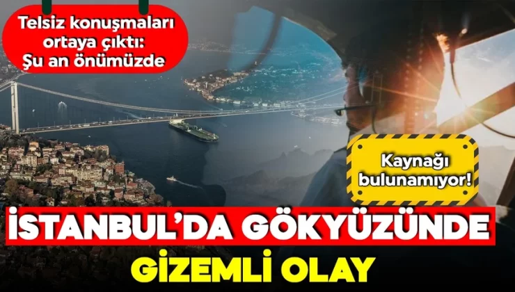 İstanbul hava sahasında gizemli olay! Pilotlar zor anlar yaşadı kaynağı bulunamadı!