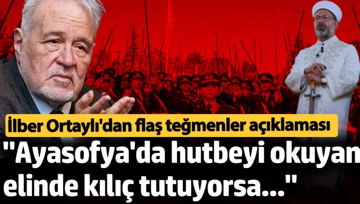 İlber Ortaylı’dan flaş teğmenler açıklaması: “Ayasofya’da hutbeyi okuyan elinde kılıç tutuyorsa…”