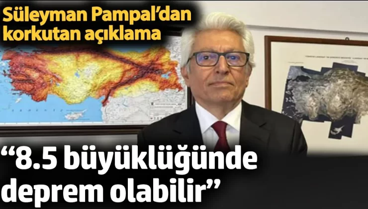 “8.5 büyüklüğünde deprem olabilir” Süleyman Pampal’dan korkutan açıklama