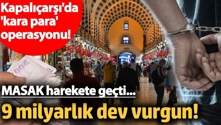 Kapalıçarşı’da ‘kara para’ operasyonu! 93 paravan şirket aracılığıyla 9 milyarlık dev vurgun