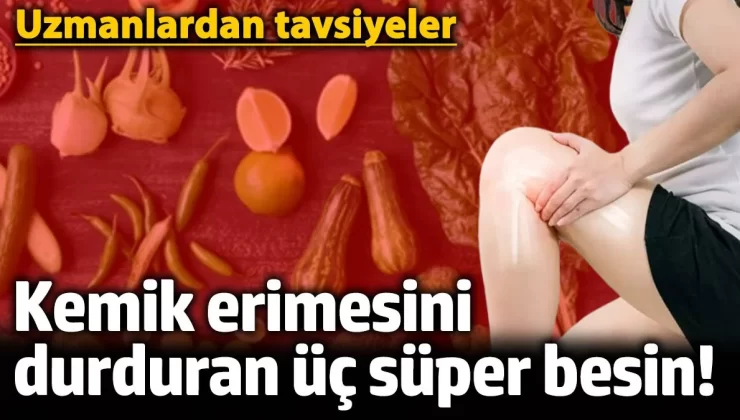 Kemik erimesini durduran üç süper besin! Uzmanlardan tavsiyler