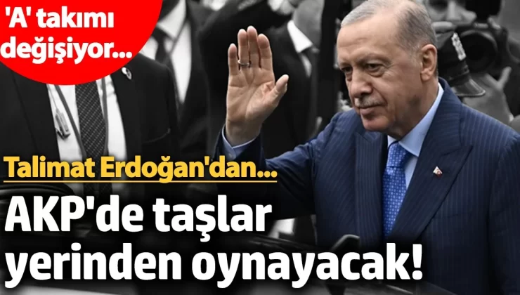 AKP’de taşlar yerinden oynayacak! Partinin ‘A’ takımı değişiyor… Talimat Erdoğan’dan…