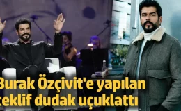 Burak Özçivit’e yapılan teklif dudak uçuklattı!