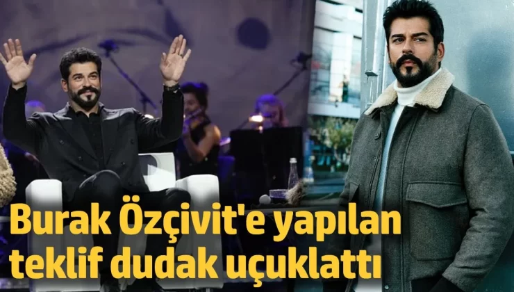 Burak Özçivit’e yapılan teklif dudak uçuklattı!