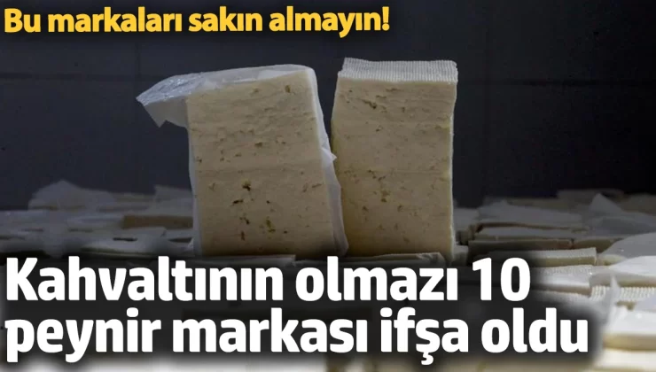 Bu markaları sakın almayın! Kahvaltının olmazı 10 peynir markası ifşa oldu