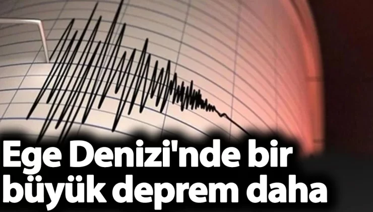 Ege Denizi’nde korkutan deprem!