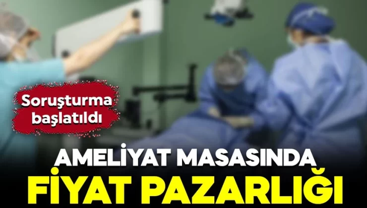 Özel hastanede fiyat pazarlığı: Soruşturma başlatıldı