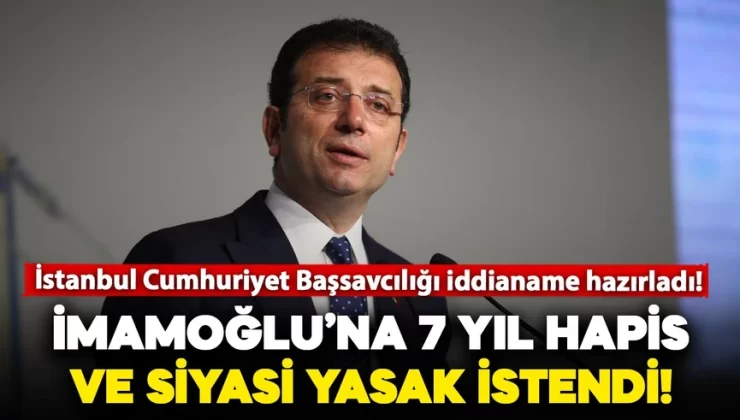İBB Başkanı Ekrem İmamoğlu’na 7 yıl hapis ve siyasi yasak istemi: İddianame hazırlandı!