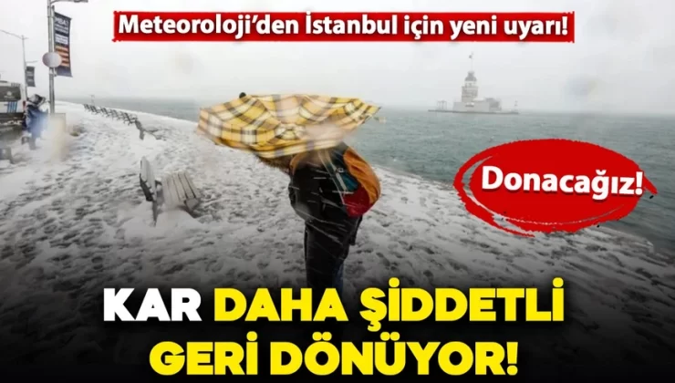 Meteoroloji’den İstanbul için yeni uyarı: Kar daha şiddetli dönüyor!