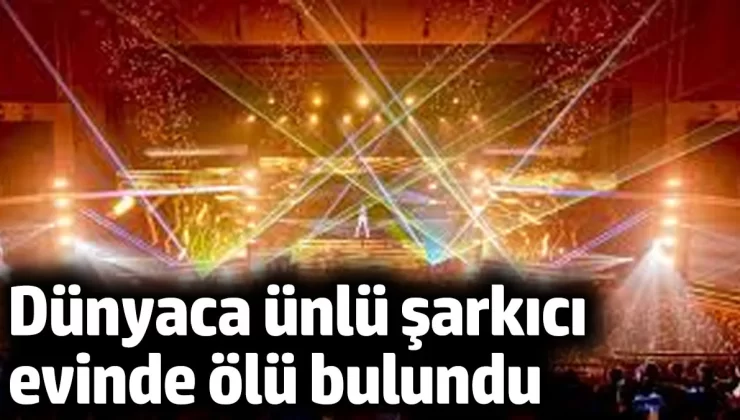 Dünyaca ünlü şarkıcı evinde ölü bulundu