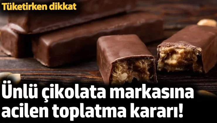Ünlü çikolata markasına acilen toplatma kararı! Tüketirken dikkat