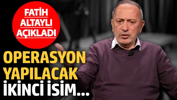 Fatih Altaylı Operasyon yapılacak ikinci ismi açıkladı