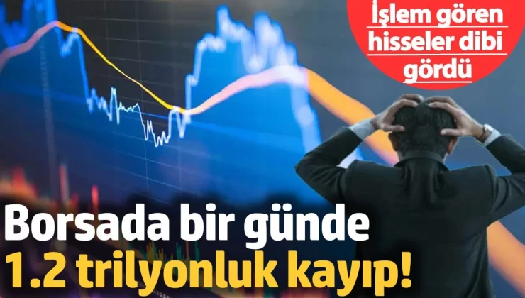 Borsada bir günde 1.2 trilyonluk kayıp! İşlem gören hisseler dibi gördü
