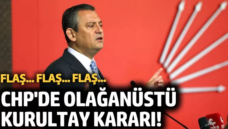 CHP’den olağanüstü kurultay kararı! Flaş… Flaş… Flaş…