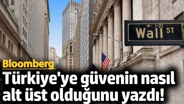 Bloomberg Türkiye’ye güvenin nasıl alt üst olduğunu yazdı!