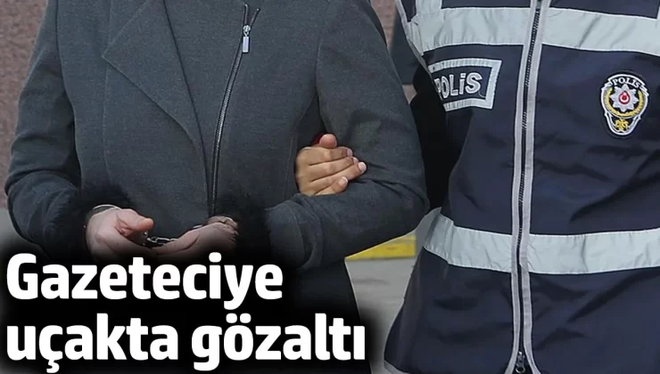 Gazeteci uçakta gözaltına alındı