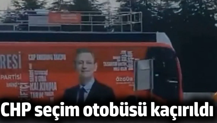CHP’nin seçim otobüsü kaçırıldı