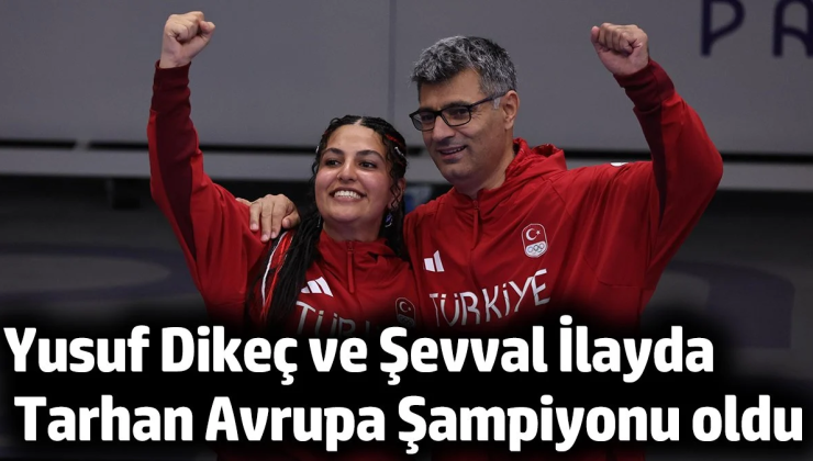 Yusuf Dikeç ve Şevval İlayda Tarhan Avrupa Şampiyonu Oldu