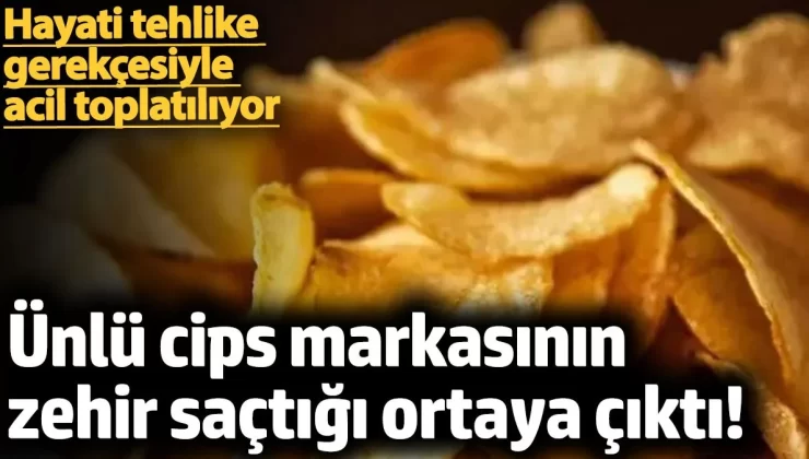 Dünyaca ünlü cips markası hayati tehlike gerekçesiyle acil toplatılıyor!