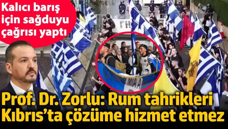 Kalıcı barış için sağduyu çağrısı yaptı! Prof. Dr. Zorlu: Rum tahrikleri Kıbrıs’ta çözüme hizmet etmez