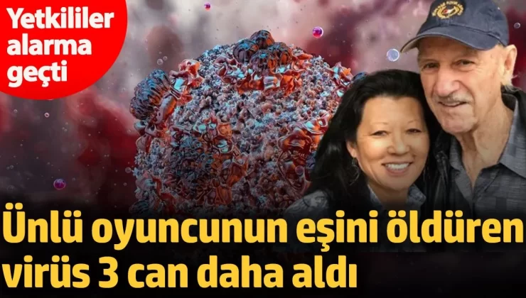 Ünlü oyuncunun eşini öldüren virüs 3 can daha aldı: Yetkililer alarma geçti