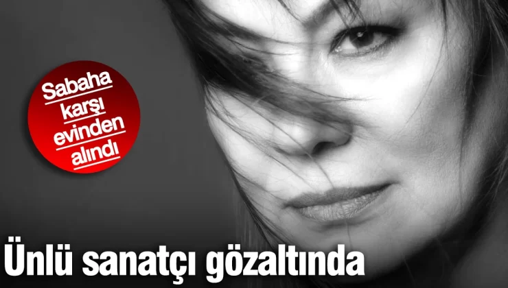 Bir ünlü sanatçı daha gözaltına alındı