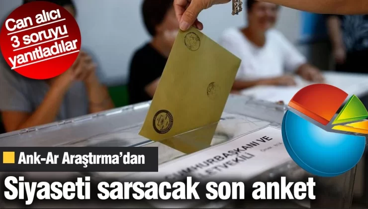 Ank-Ar Araştırma’dan siyaseti sarsacak son anket. Can alıcı 3 soruyu yanıtladılar
