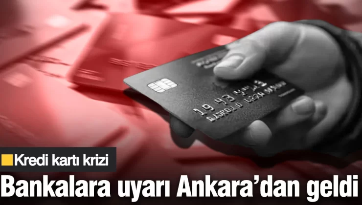Kredi kartı krizinde bankalara uyarı Ankara’dan geldi