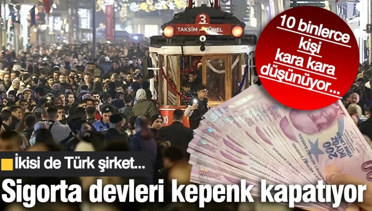 2 Türk sigorta devi kepenk kapatıyor! 10 binlerce kişi kara kara düşünüyor…