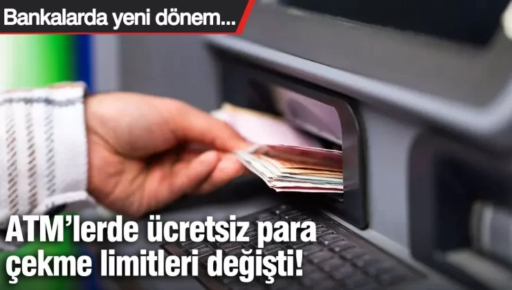 ATM’lerde yeni dönem! Ücretsiz para çekme limitleri değişti