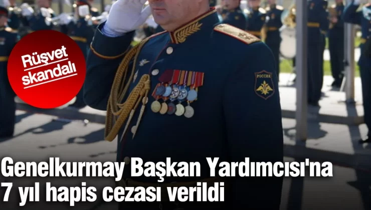 Rusya’nın eski Genelkurmay Başkan Yardımcısı’na 7 yıl hapis cezası