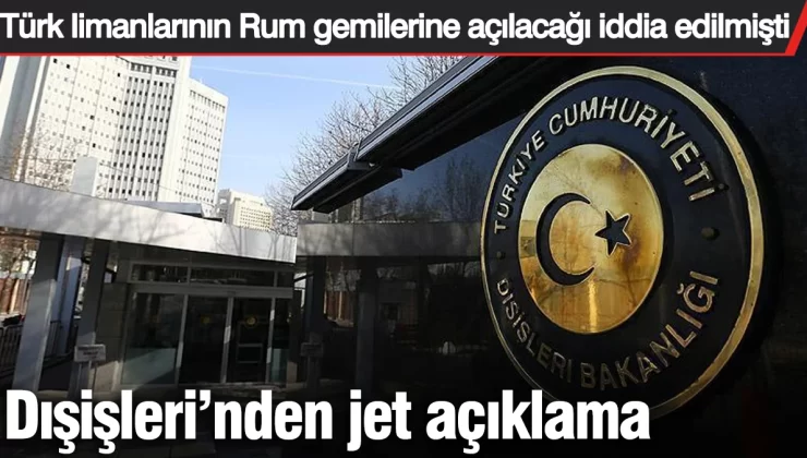 Türkiye limanlarının Rum gemilerine açılacağı iddia edilmişti… Dışişleri Bakanlığı’ndan jet açıklama