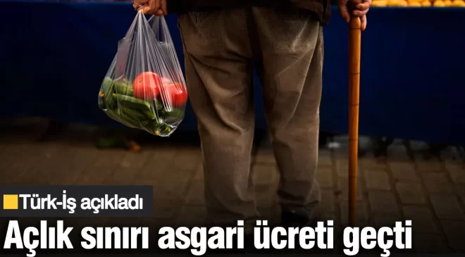 Türk-İş açıkladı: Açlık sınırı asgari ücreti geçti