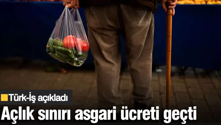 Türk-İş açıkladı: Açlık sınırı asgari ücreti geçti
