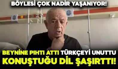 Beynine pıhtı attı! Türkçeyi unuttu, konuştuğu dil ise şaşkınlık yarattı