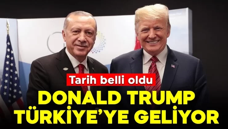 Donald Trump Türkiye’ye geliyor! Tarih belli oldu
