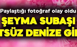 Olay yaratan fotoğraf! Şeyma Subaşı’ndan cesur paylaşım! Üstsüz denize girdi