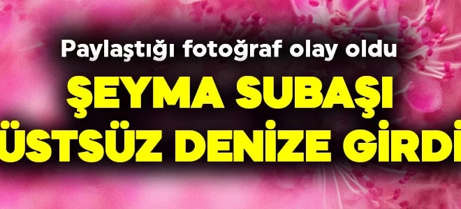 Olay yaratan fotoğraf! Şeyma Subaşı’ndan cesur paylaşım! Üstsüz denize girdi