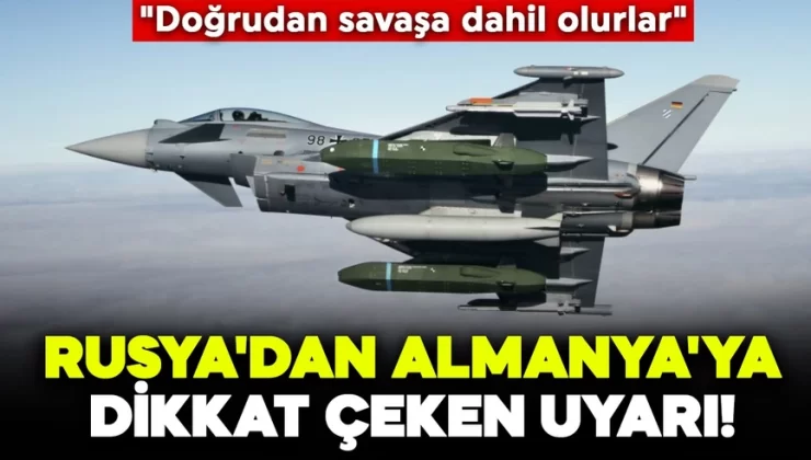 Rusya’dan Almanya’ya dikkat çeken uyarı! “Doğrudan savaşa dahil olurlar”