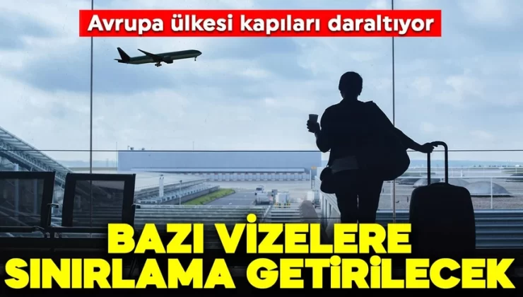 Avrupa ülkesi kapıları daraltıyor! Bazı vizelere sınırlama getirilecek