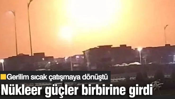 Nükleer güçler birbirine girdi! Gerilim sıcak çatışmaya dönüştü