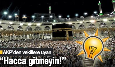 AKP’den vekillere “Hacca gitmeyin” uyarısı