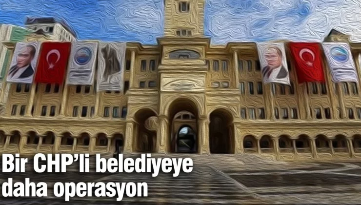 Bir CHP’li belediyeye daha soruşturma başlatıldı